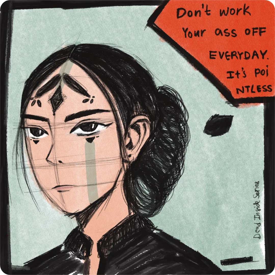 A sketched portrait with a forehead jewel and a red speech bubble reading "Don't work your ass off everyday. It's pointless," captioned "Dead Inside Series"